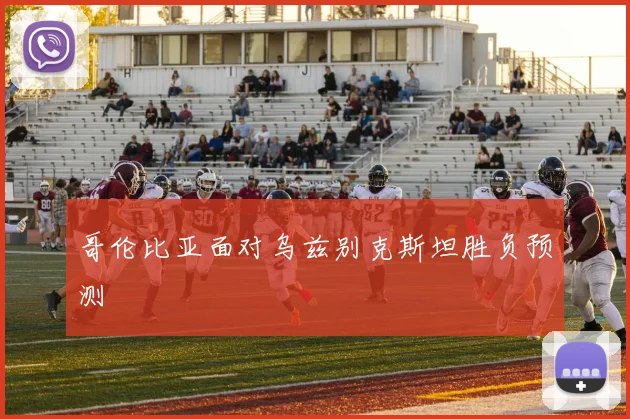 哥伦比亚面对乌兹别克斯坦胜负预测