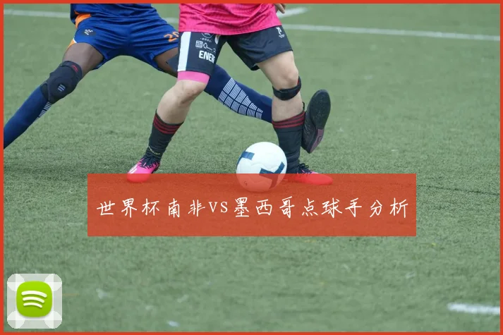 世界杯南非vs墨西哥点球手分析