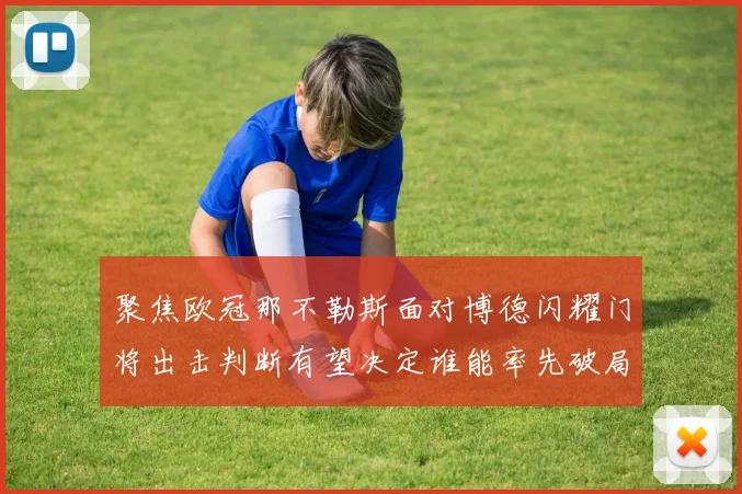 聚焦欧冠那不勒斯面对博德闪耀门将出击判断有望决定谁能率先破局