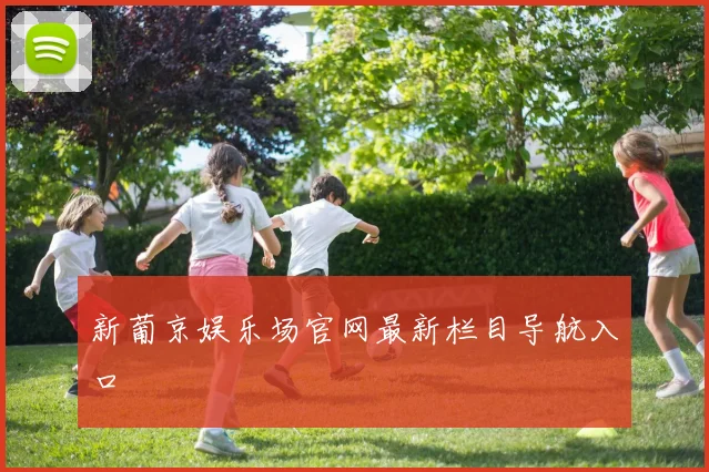 新葡京娱乐场官网最新栏目导航入口