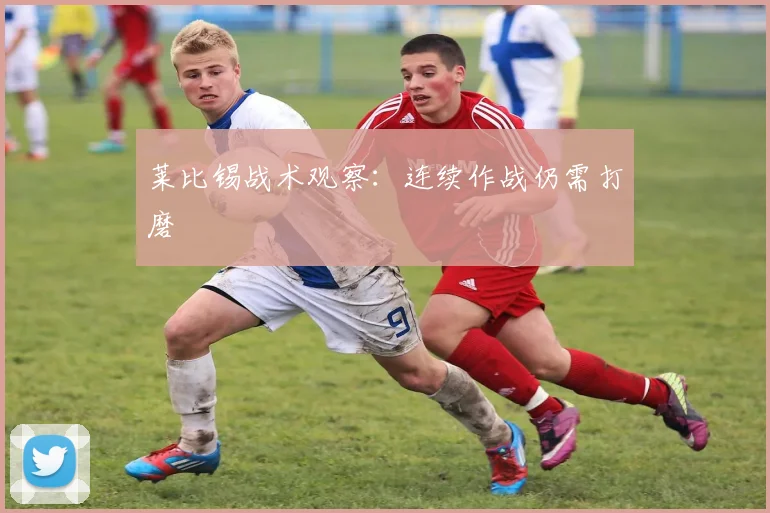 莱比锡战术观察：连续作战仍需打磨