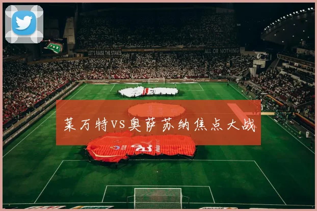 莱万特vs奥萨苏纳焦点大战