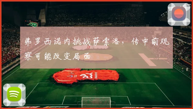 弗罗西诺内挑战萨索洛,传中前观察可能改变局面